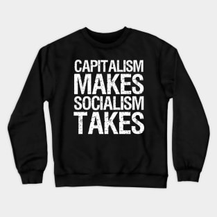 Capitalism Makes Socialism Takes Crewneck Sweatshirt